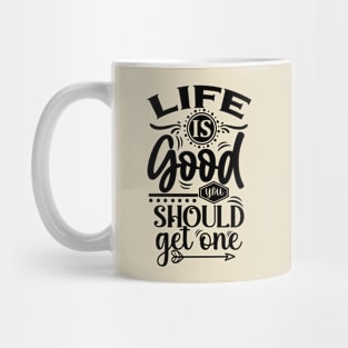 Life Is Good ,You Should Get One Tee Mug